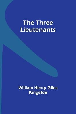 The Three Lieutenants - William Henry Kingston - cover