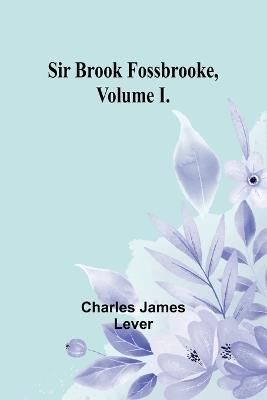 Sir Brook Fossbrooke, Volume I. - Charles James Lever - cover