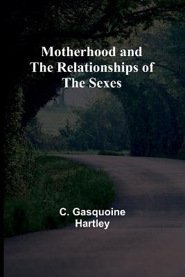Motherhood and the Relationships of the Sexes - C Gasquoine Hartley - cover