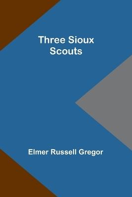 Three Sioux Scouts - Elmer Russell Gregor - cover