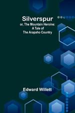 Silverspur; or, The Mountain Heroine: A Tale of the Arapaho Country