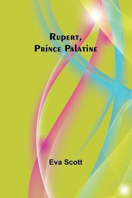 Rupert, Prince Palatine - Eva Scott - cover