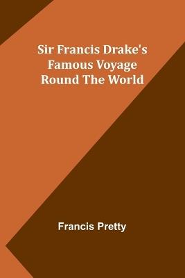 Sir Francis Drake's Famous Voyage Round the World - Francis Pretty - cover