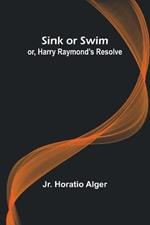 Sink or Swim; or, Harry Raymond's Resolve