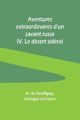 Aventures extraordinaires d'un savant russe; IV. Le d?sert sid?ral - H De Graffigny,Georges Le Faure - cover