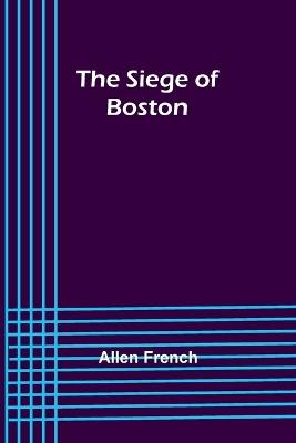 The Siege of Boston - Allen French - cover