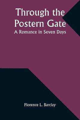 Through the Postern Gate: A Romance in Seven Days - Florence L Barclay - cover