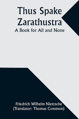 Thus Spake Zarathustra: A Book for All and None - Friedrich Wilhelm Nietzsche - cover
