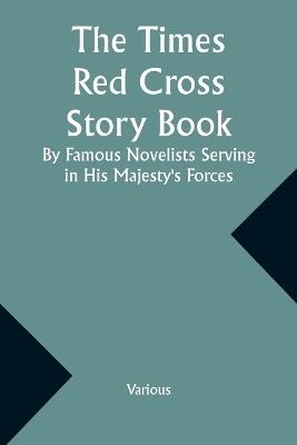 The Times Red Cross Story Book By Famous Novelists Serving in His Majesty's Forces - Various - cover