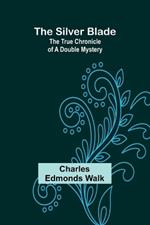The silver blade: The true chronicle of a double mystery