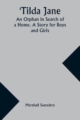 Tilda Jane: An Orphan in Search of a Home. A Story for Boys and Girls - Marshall Saunders - cover