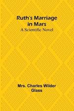 Ruth's Marriage in Mars: A Scientific Novel
