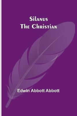 Silanus the Christian - Edwin Abbott Abbott - cover