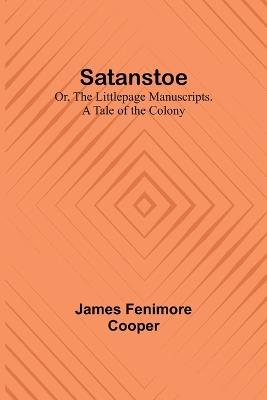 Satanstoe; Or, the Littlepage Manuscripts. A Tale of the Colony - James Fenimore Cooper - cover