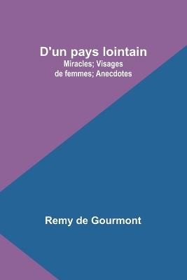 D'un pays lointain: Miracles; Visages de femmes; Anecdotes - Remy De Gourmont - cover