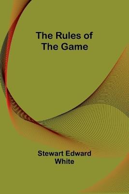 The Rules of the Game - Stewart Edward White - cover