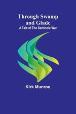 Through Swamp and Glade: A Tale of the Seminole War