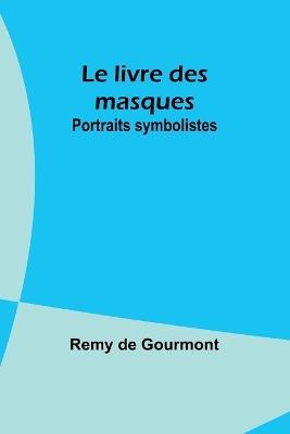 Le livre des masques: Portraits symbolistes - Remy De Gourmont - cover