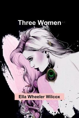 Three Women - Ella Wheeler Wilcox - cover