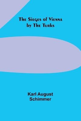 The Sieges of Vienna by the Turks - Karl August Schimmer - cover