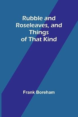 Rubble and Roseleaves, and Things of That Kind - Frank Boreham - cover