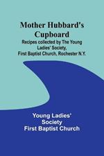 Mother Hubbard's cupboard: Recipes collected by the Young Ladies' Society, First Baptist Church, Rochester N.Y.