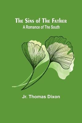 The Sins of the Father: A Romance of the South - Thomas Dixon - cover
