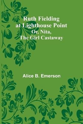 Ruth Fielding at Lighthouse Point; Or, Nita, the Girl Castaway - Alice B Emerson - cover