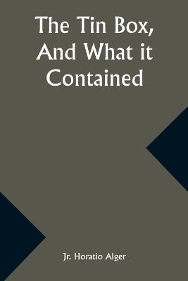The Tin Box, And What it Contained - Horatio Alger - cover
