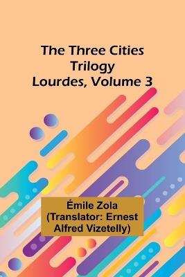The Three Cities Trilogy: Lourdes, Volume 3 - Emile Gaboriau - cover