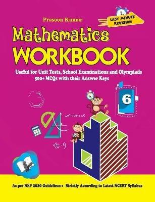 Mathematics Workbook Class 6: Useful for Unit Tests, School Examinations & Olympiads - Prasoon Kumar - cover