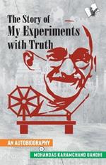 The Story of My Experiments with Truth (Mahatma Gandhi's Autobiography)