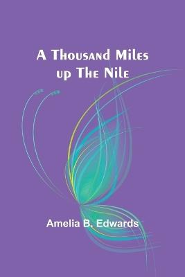 A thousand miles up the Nile - Amelia B Edwards - cover