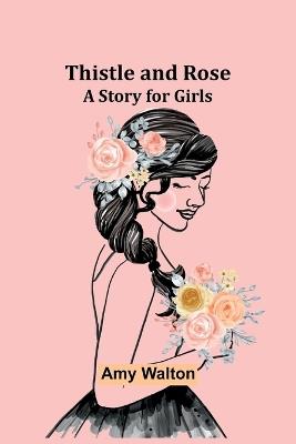 Thistle and Rose: A Story for Girls - Amy Walton - cover