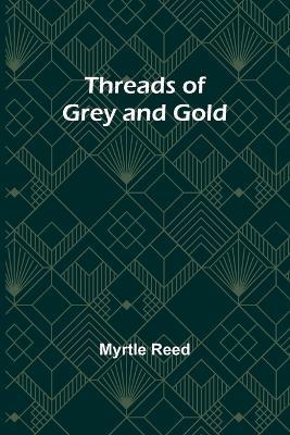 Threads of Grey and Gold - Myrtle Reed - cover
