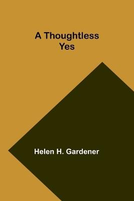 A Thoughtless Yes - Helen H Gardener - cover
