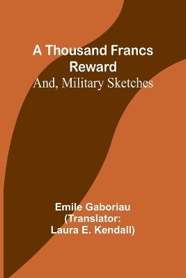A Thousand Francs Reward; And, Military Sketches - Emile Gaboriau - cover