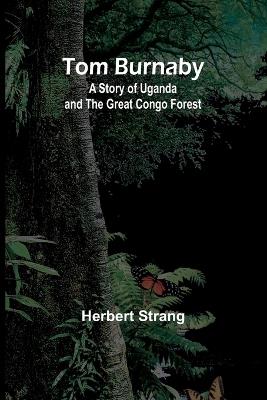 Tom Burnaby: A Story of Uganda and the Great Congo Forest - Herbert Strang - cover
