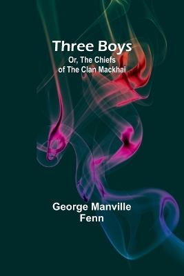 Three Boys; Or, The Chiefs of the Clan Mackhai - George Manville Fenn - cover