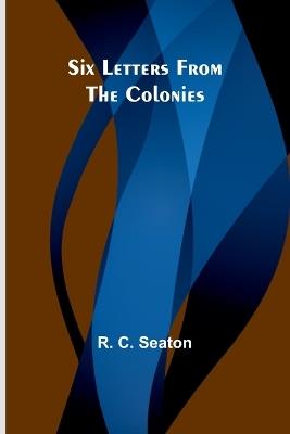 Six Letters From the Colonies - R C Seaton - cover