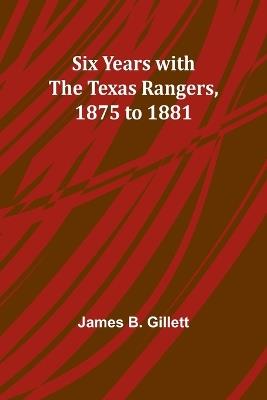 Six Years with the Texas Rangers, 1875 to 1881 - James B Gillett - cover