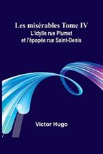 Les mis?rables Tome IV: L'idylle rue Plumet et l'?pop?e rue Saint-Denis