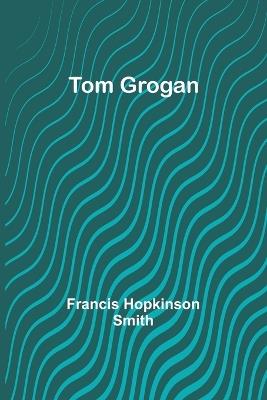 Tom Grogan - Francis Hopkinson Smith - cover