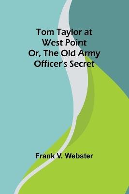 Tom Taylor at West Point or, The old army officer's secret - Frank V Webster - cover
