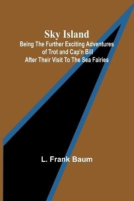 Sky Island; Being the further exciting adventures of Trot and Cap'n Bill after their visit to the sea fairies - L Frank Baum - cover