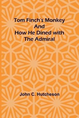 Tom Finch's Monkey And How he Dined with the Admiral - John C Hutcheson - cover