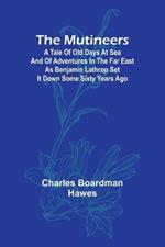 The Mutineers; A Tale of Old Days at Sea and of Adventures in the Far East as Benjamin Lathrop Set It Down Some Sixty Years Ago