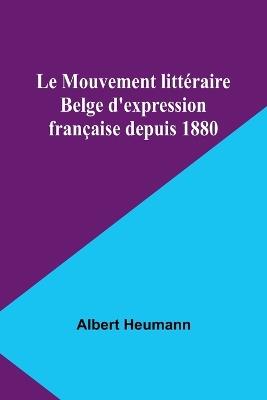 Le Mouvement litt?raire Belge d'expression fran?aise depuis 1880 - Albert Heumann - cover