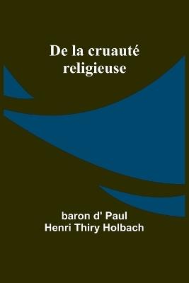 De la cruaut? religieuse - Baron D' Holbach - cover