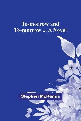 To-morrow and to-morrow ... a novel - Stephen McKenna - cover
